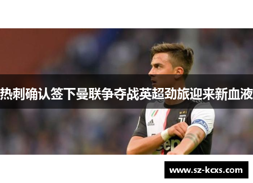 热刺确认签下曼联争夺战英超劲旅迎来新血液