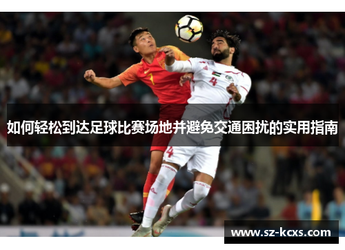 如何轻松到达足球比赛场地并避免交通困扰的实用指南