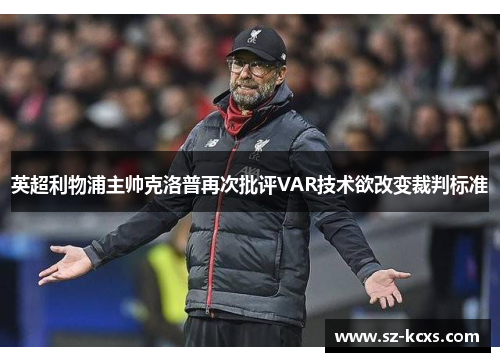 英超利物浦主帅克洛普再次批评VAR技术欲改变裁判标准