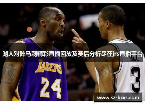 湖人对阵马刺精彩直播回放及赛后分析尽在jrs直播平台
