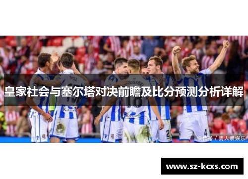 皇家社会与塞尔塔对决前瞻及比分预测分析详解