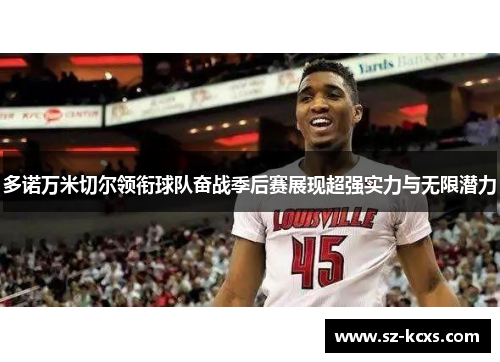 多诺万米切尔领衔球队奋战季后赛展现超强实力与无限潜力