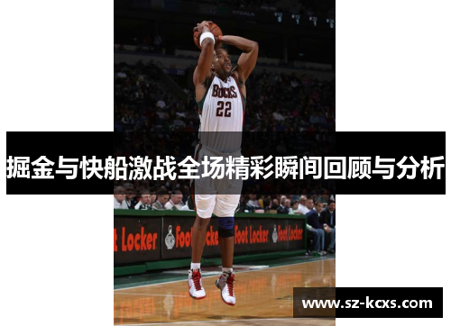 掘金与快船激战全场精彩瞬间回顾与分析